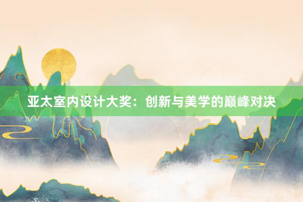 亚太室内设计大奖：创新与美学的巅峰对决